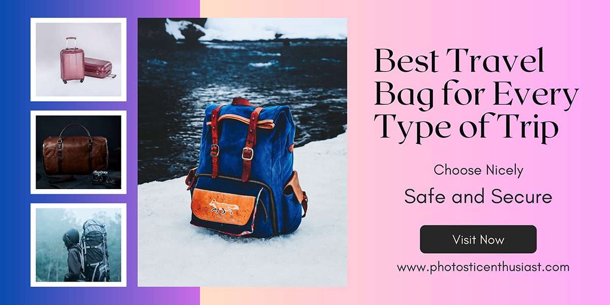 Best Travel Bag for Every Type of Trip Photostic Enthusiast